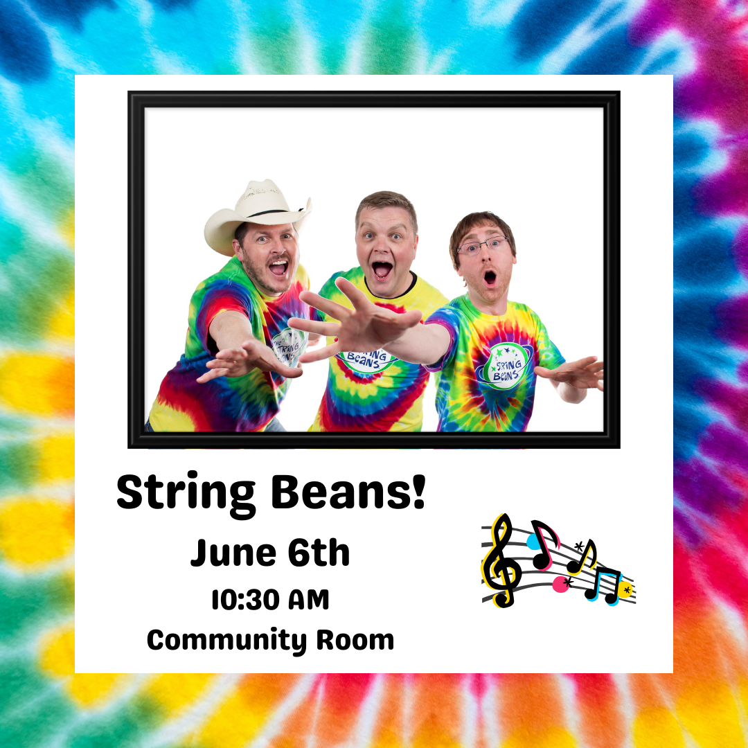 String Beans! 10:30 AM 3rd Floor Community Room